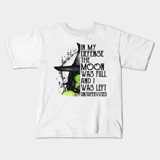 Witch In My Defense The Moon Was Full And I Was Left Unsupervised Kids T-Shirt